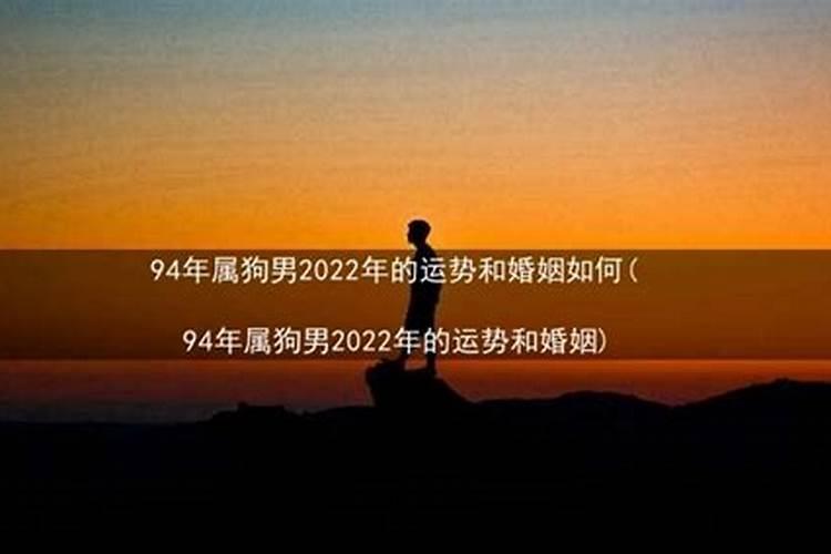 1994年属狗男2022年的运势和婚姻三月二十天生