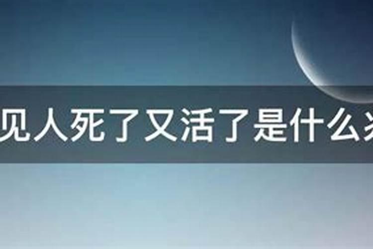 梦见人死了,又活了是什么意思呢周公解梦