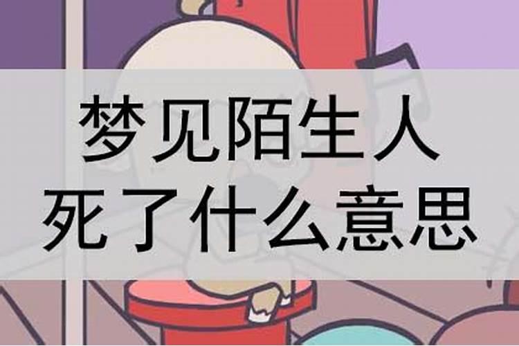 怀孕梦见陌生人死了是什么意思啊