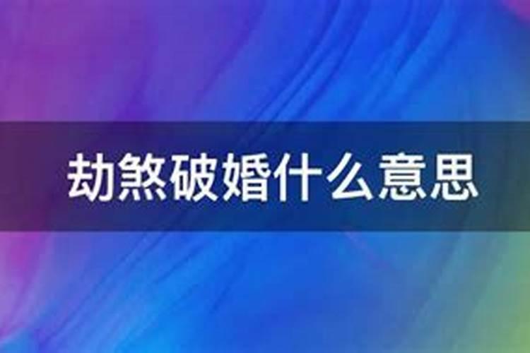 劫煞破婚破坏婚姻分手的意思是