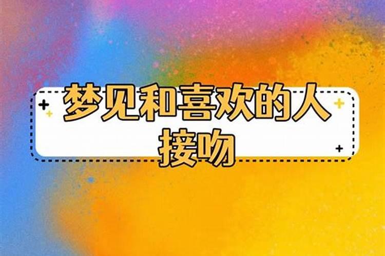 梦见暗恋的人接吻什么预兆