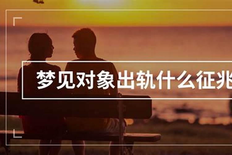 梦见对象出轨被抓特别真实是什么预兆