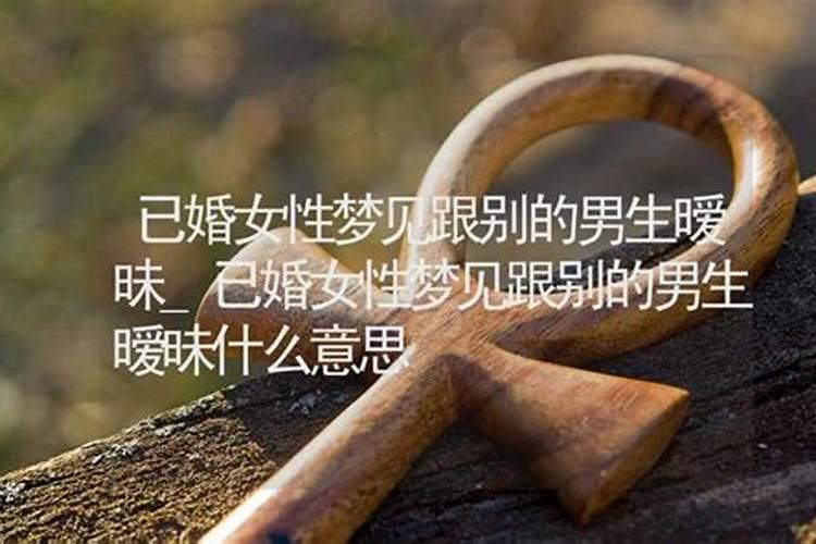 做梦梦到跟一个男生暧昧什么意思