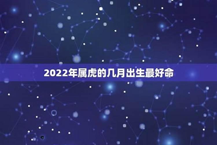 2022年属虎的人几月份出生最好呢