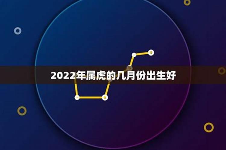 2022年属虎的宝宝几月出生命最好