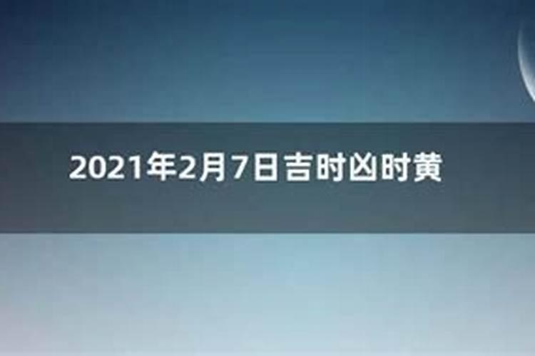 2o21年2月7日黄道吉日