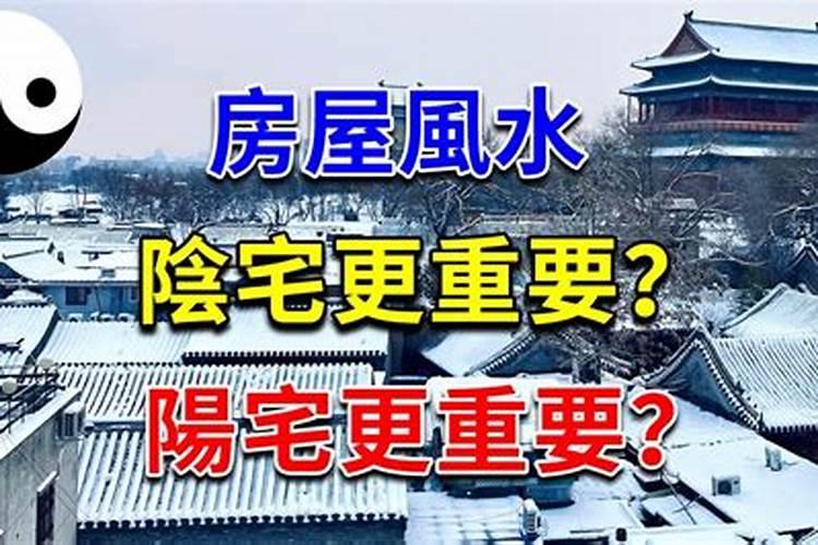 阴宅风水重要还是阳宅风水重要？