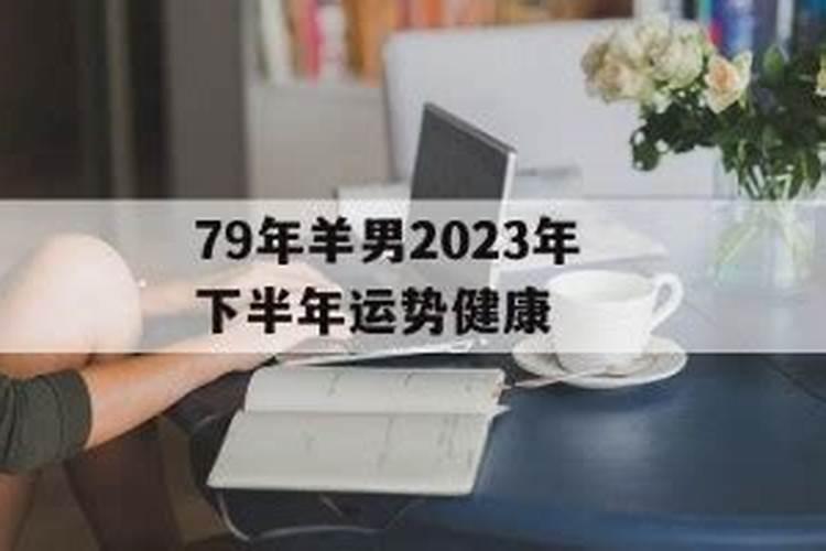 79年羊男2023年下半年感情运势